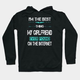 I'm The Best Thing My GirlFriend Ever Found On The Internet Hoodie